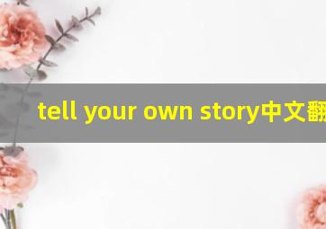 tell your own story中文翻译